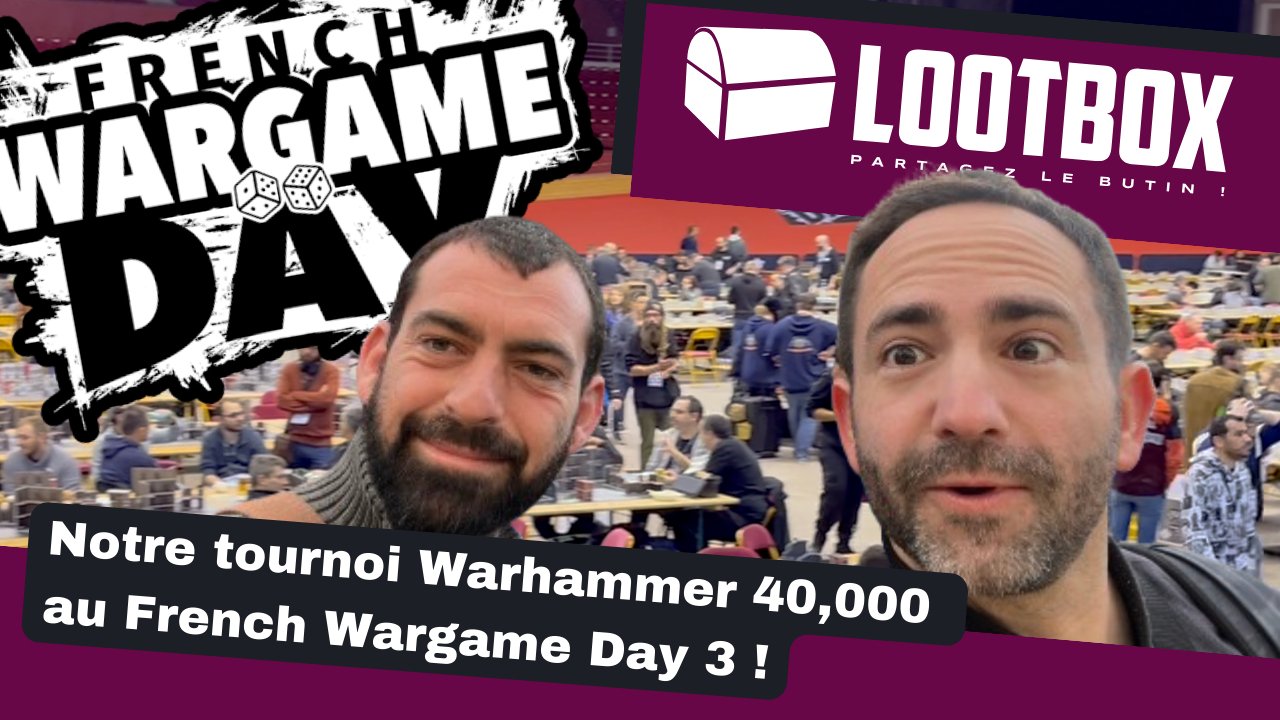 French Wargames Day 3 - On y était ! Ma VLOG de notre tournoi Warhammer 40,000 - Lootbox